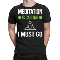 Meditation T Shirtit Is Calling I Must Go Meditation Meditate Meditati T-shirt | Artistshot