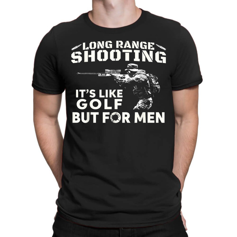 Long Range Shooting It's Like Golf But For Men T-shirt | Artistshot