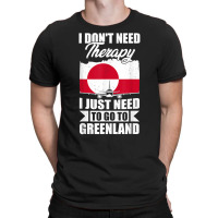 I Don't Need Therapy I Just Need To Go To Greenland T Shirt T-shirt | Artistshot