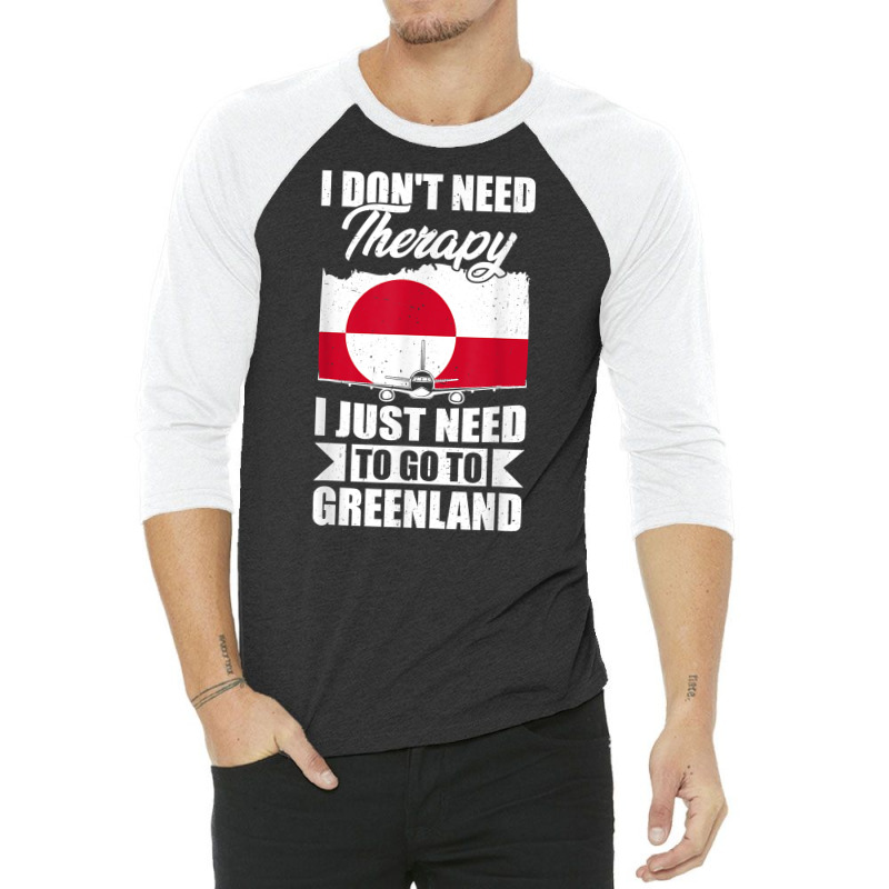 I Don't Need Therapy I Just Need To Go To Greenland T Shirt 3/4 Sleeve Shirt | Artistshot