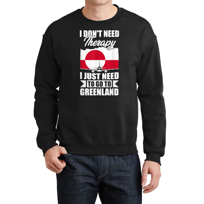 I Don't Need Therapy I Just Need To Go To Greenland T Shirt Crewneck Sweatshirt | Artistshot