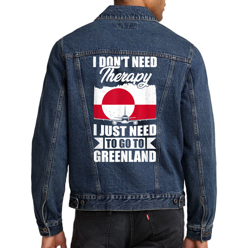 I Don't Need Therapy I Just Need To Go To Greenland T Shirt Men Denim Jacket | Artistshot