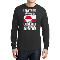 I Don't Need Therapy I Just Need To Go To Greenland T Shirt Long Sleeve Shirts | Artistshot