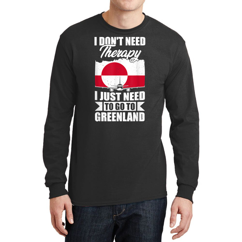 I Don't Need Therapy I Just Need To Go To Greenland T Shirt Long Sleeve Shirts | Artistshot