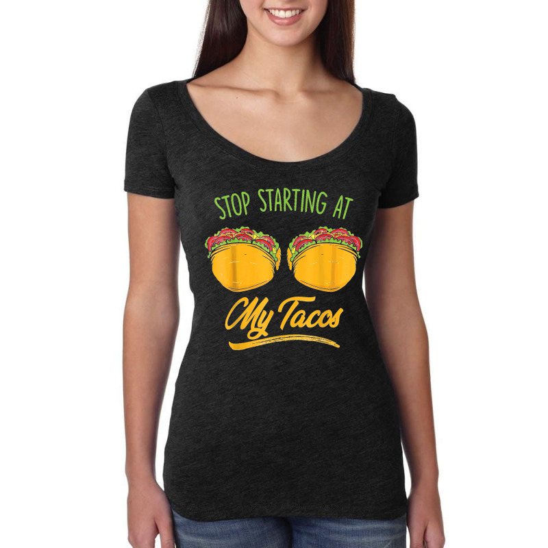 Funny Mexican Stop Staring At My Tacos Fiesta Cinco De Mayo T Shirt Women's Triblend Scoop T-shirt by JerrodHeathGaylon | Artistshot