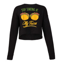 Funny Mexican Stop Staring At My Tacos Fiesta Cinco De Mayo T Shirt Cropped Sweater | Artistshot