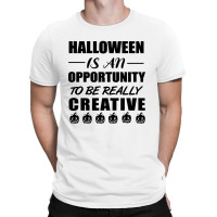 Halloween Is An Opportunity To Be Really Creative T-shirt | Artistshot