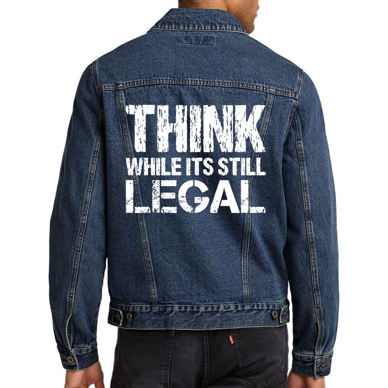 Think While Its Still Legal Men Denim Jacket | Artistshot