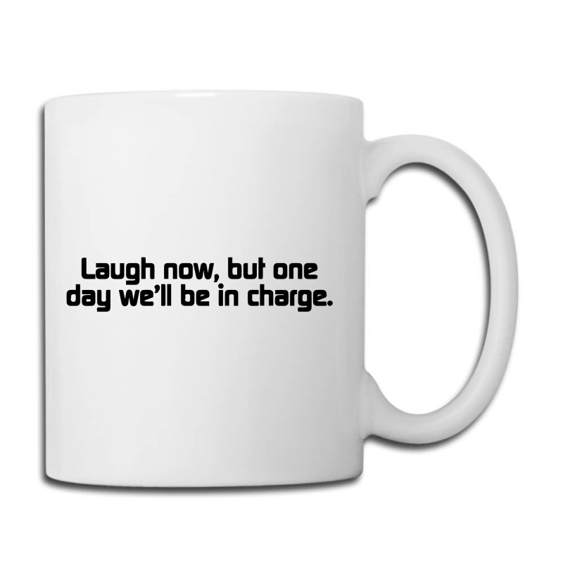 Laugh Now, But One Day We'll Be In Charge Coffee Mug | Artistshot