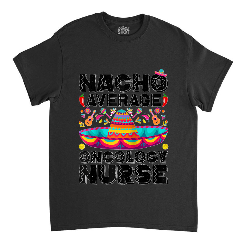 Nacho Average Oncology Nurse Cinco De Mayo Registered Nurse Raglan Bas Classic T-shirt by Courtney Renee Jensen | Artistshot