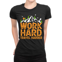 Traveling Gifts T  Shirt Work Hard Travel Harder T  Shirt Ladies Fitted T-shirt | Artistshot