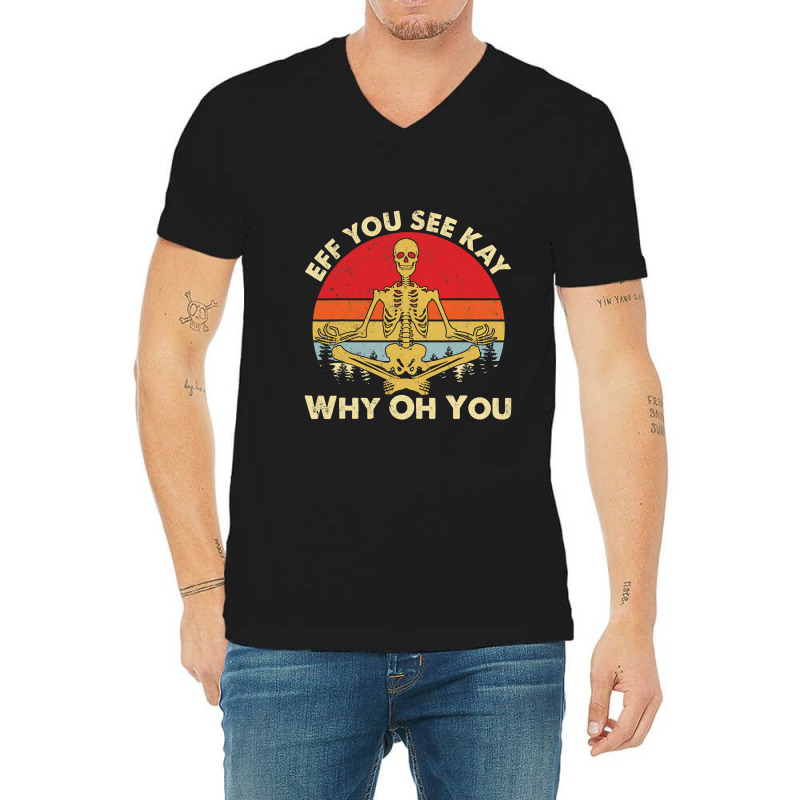 Eff You See Kay Why Oh U Skeleton Yoga Funny Costume Gifts T Shirt Cop V-neck Tee | Artistshot