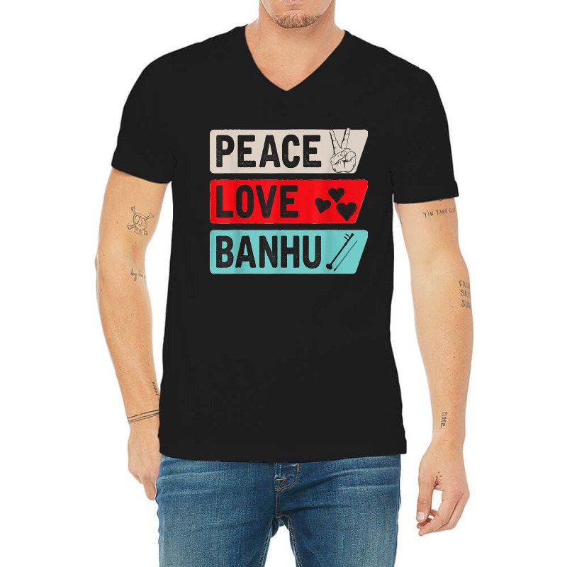 Peace Love Banhu Stringed Instrument, Funny Banhu Players T Shirt V-neck Tee | Artistshot