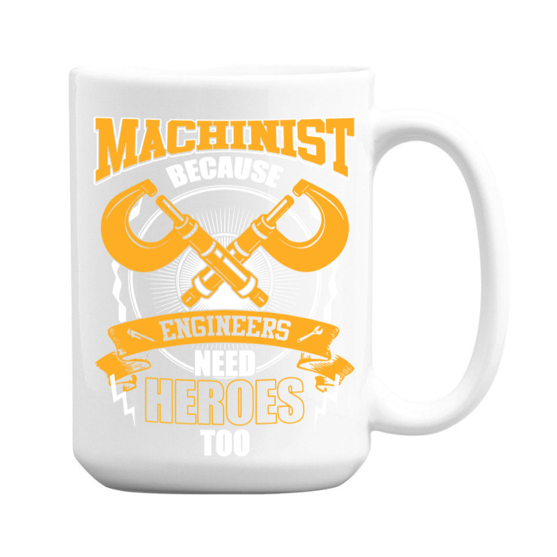 Machinist Because Engineers Need Heroes Too 15 Oz Coffee Mug | Artistshot