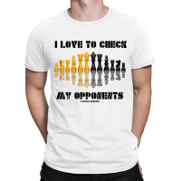 I Love To Check My Opponents Chess Set Pieces Geek Humor Premium T Shi T-shirt | Artistshot