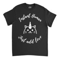 Instant Human Just Add Love Classic T-shirt | Artistshot