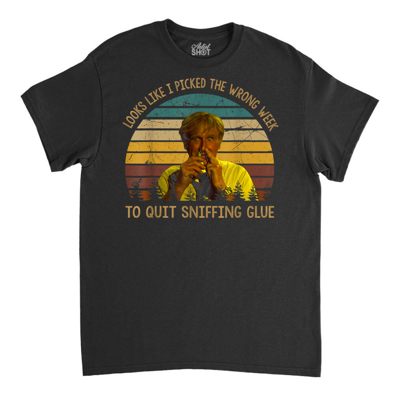 Looks Like I Picked The Week To Quit Sniffing Glue T Shirt Classic T-shirt | Artistshot