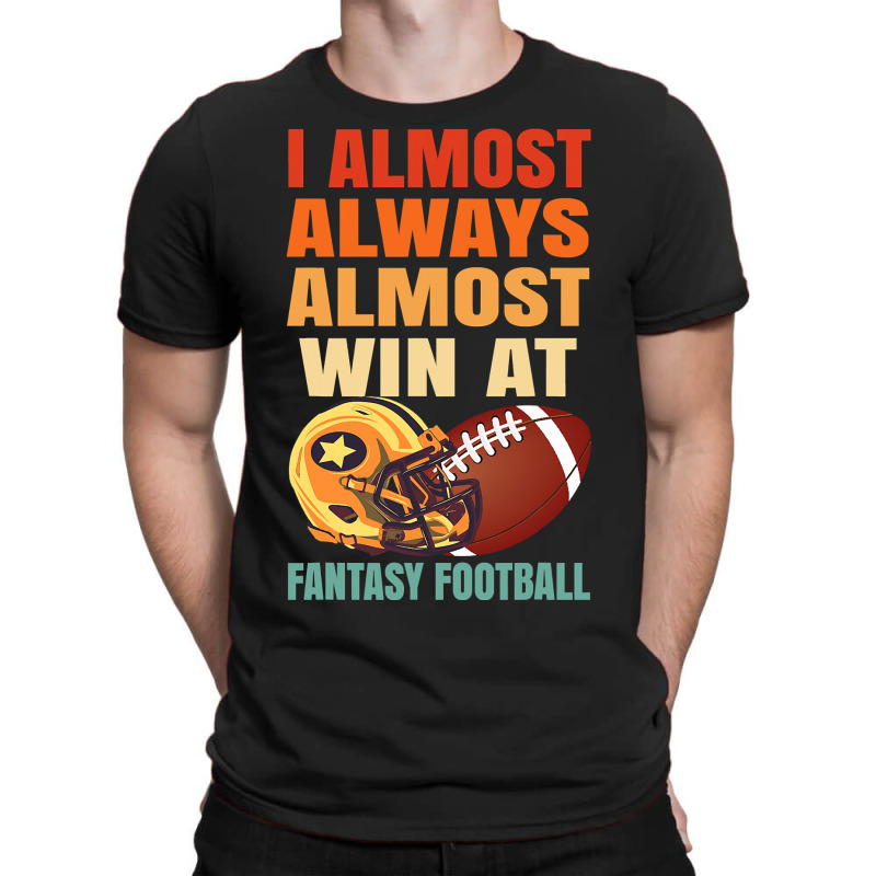 Football I Always Almost Win At Fantasy T-shirt | Artistshot