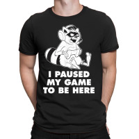 I Paused My Game To Be Here T-shirt | Artistshot