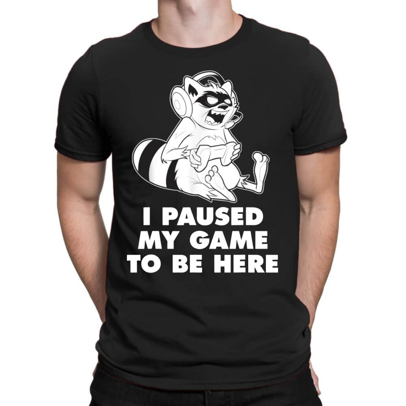 I Paused My Game To Be Here T-shirt | Artistshot