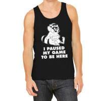 I Paused My Game To Be Here Tank Top | Artistshot