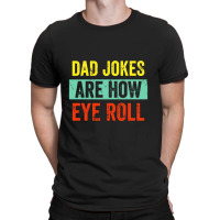 Dad Jokes Are How Eye Roll T-shirt | Artistshot