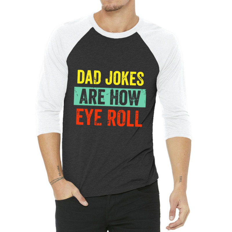 Dad Jokes Are How Eye Roll 3/4 Sleeve Shirt | Artistshot