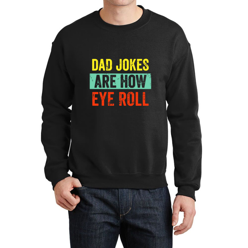 Dad Jokes Are How Eye Roll Crewneck Sweatshirt | Artistshot