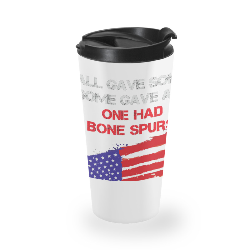 All Gave Some Some Gave All One Had Bone Spurs Travel Mug | Artistshot