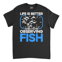 Marine Biologist Life Is Better When Observing Fish T Shirt Classic T-shirt | Artistshot