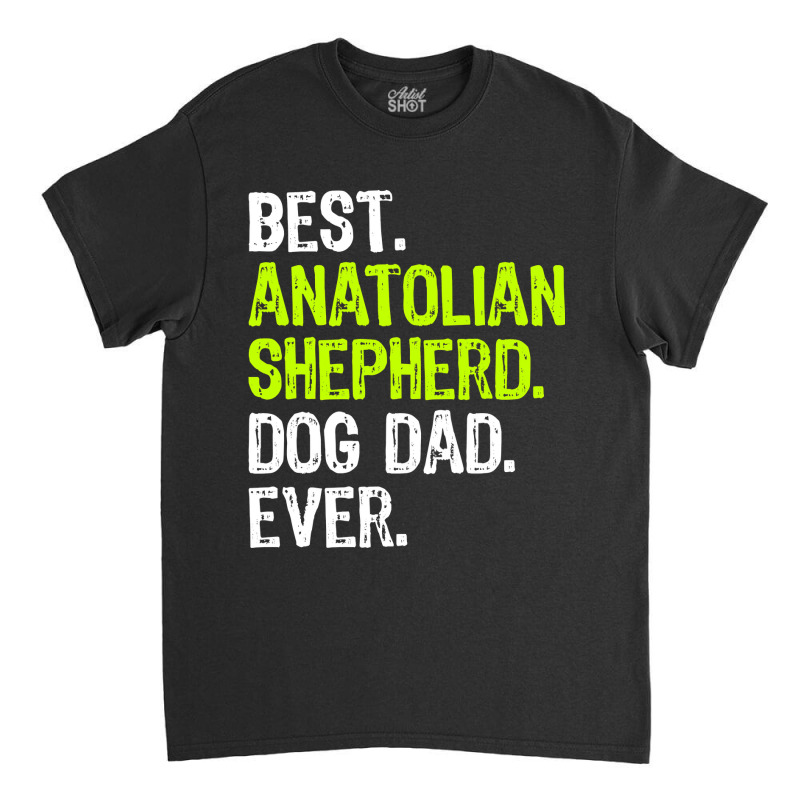 Anatolian Shepherd Dog Dad Fathers Day Dog Lovers T Shirt Classic T-shirt by bakien89 | Artistshot