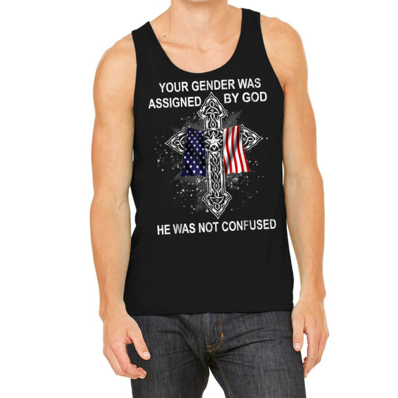 Your Gender Was Assigned By God He Was Not Confused T Shirt Tank Top | Artistshot