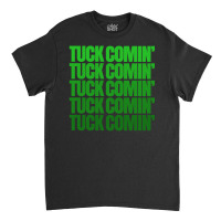 Tuck Comin' Classic T-shirt | Artistshot