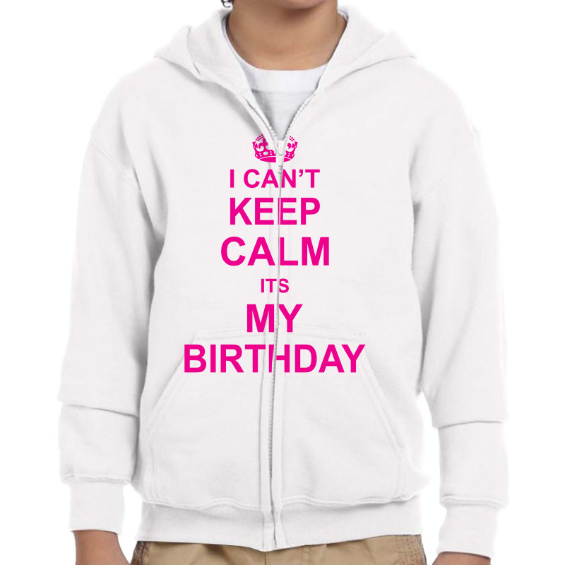 I Cant Keep Calm Its My Birthday Youth Zipper Hoodie | Artistshot