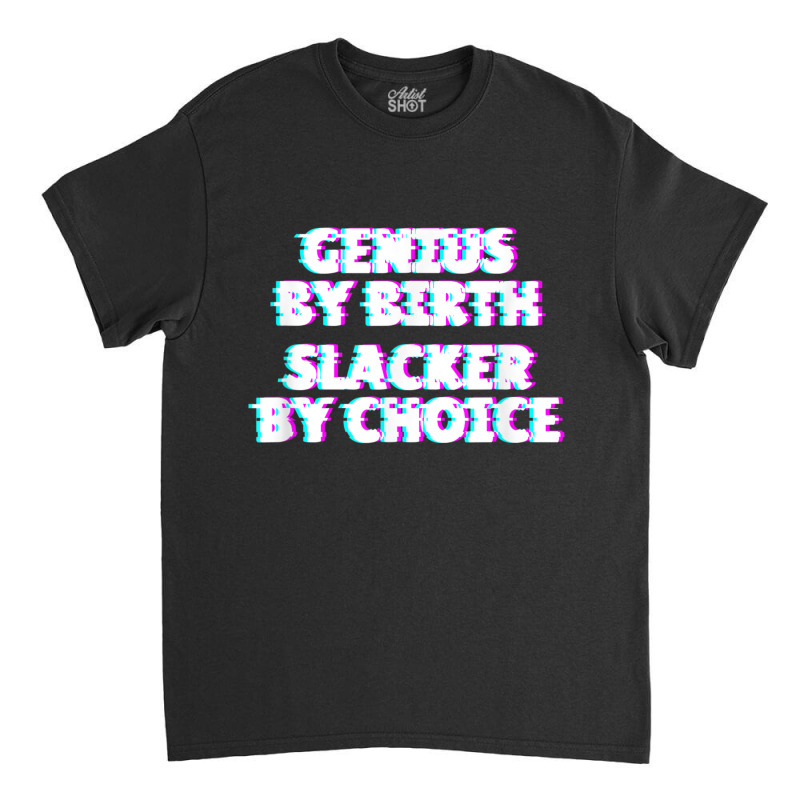 Genius By Birth. Slacker By Choice Classic T-shirt by Hoang95 | Artistshot