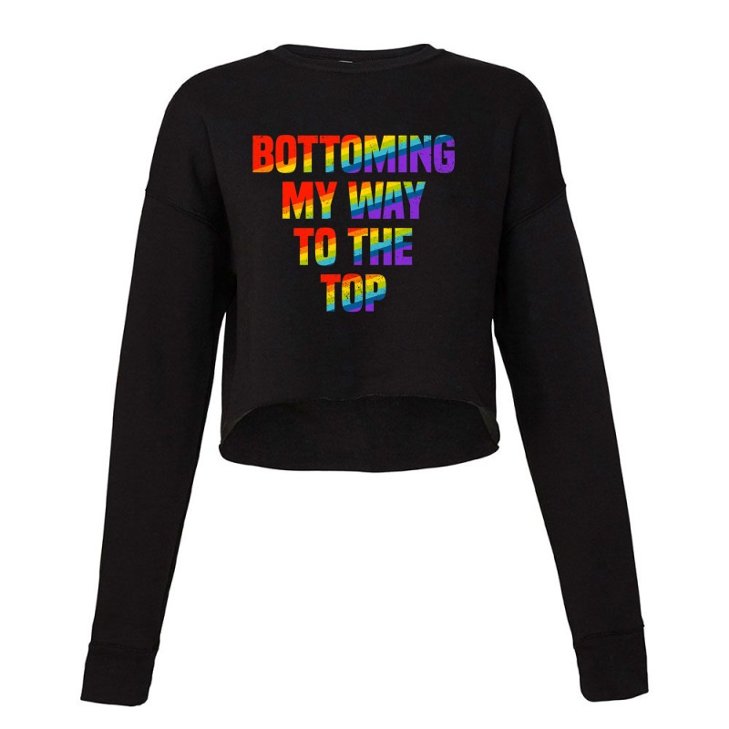 Bottoming My Way To The Top Gay Pride Lgbt Cropped Sweater by GarrickElzea | Artistshot