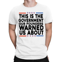 This Is The Government Our Founders Warned Us About Shirt American Fla T-shirt | Artistshot