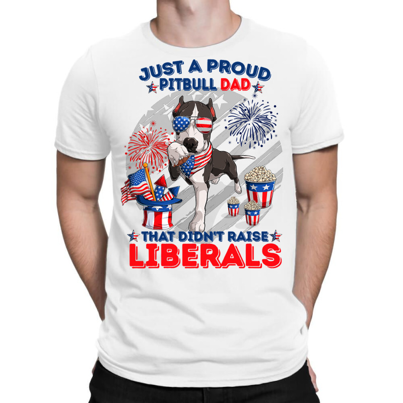 Pitbull Dog Just A Proud Pitbull Dad That Didnt Raise Liberals 4th Jul T-shirt | Artistshot