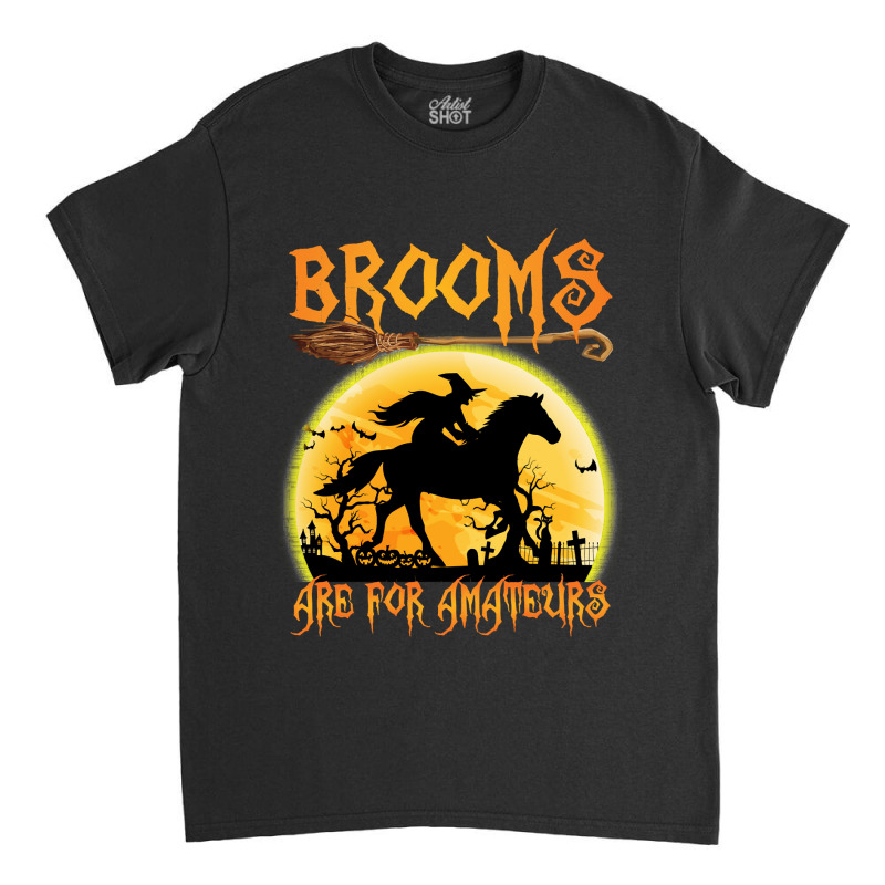 Horse Brooms Are For Amateurs Horse Riding Lovers Halloween 465 Riding Classic T-shirt by permad | Artistshot