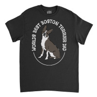 Boston Terrier T Shirtboston Terrier   Worlds Best Boston Terrier Dad Classic T-shirt | Artistshot