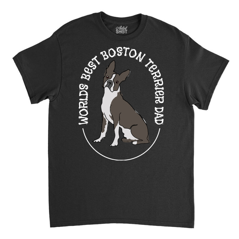 Boston Terrier T Shirtboston Terrier   Worlds Best Boston Terrier Dad Classic T-shirt by orangesagreement | Artistshot