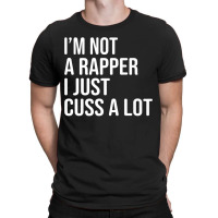 Funny I'm Not A Rapper I Just Cuss A Lot Sentence Enhancer T-shirt | Artistshot