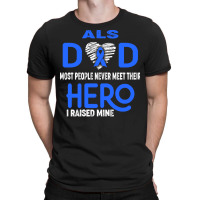 Als Awareness T  Shirt A L S Dad Most People Never Meet Their Hero I R T-shirt | Artistshot