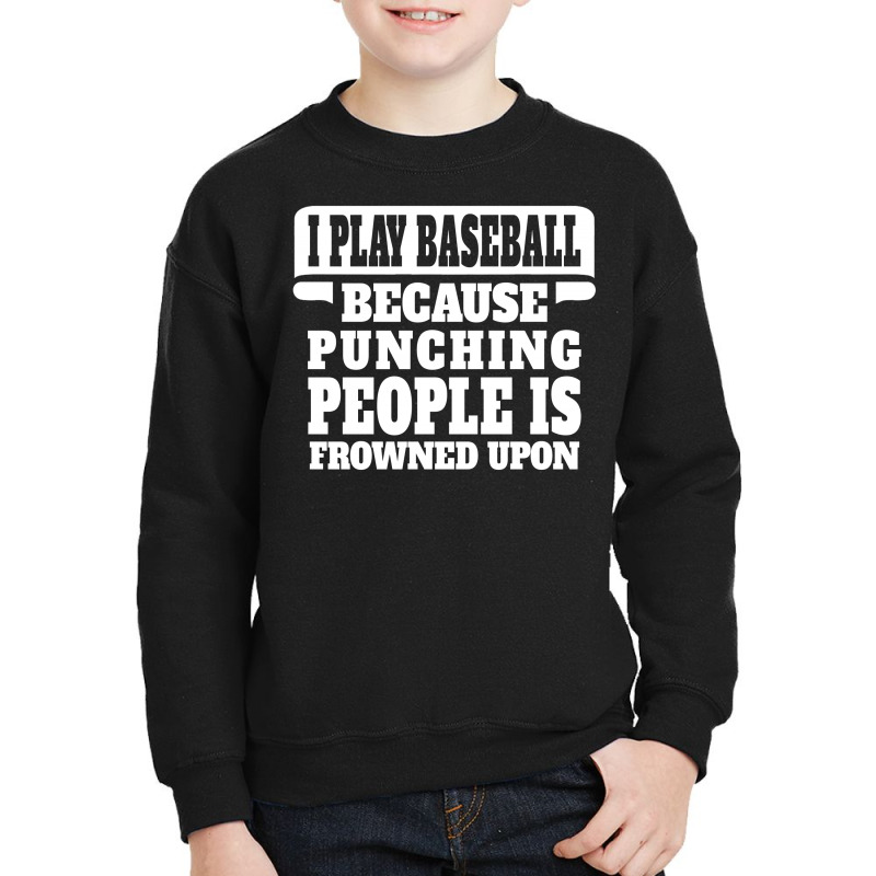 I Play Baseball Because Punching People Is Frowned Upon Youth Sweatshirt | Artistshot