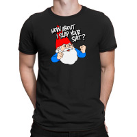 How About I Slap Your Shit T-shirt | Artistshot