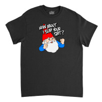 How About I Slap Your Shit Classic T-shirt | Artistshot