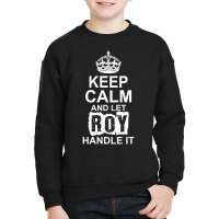 Keep Calm And Let Roy Handle It Youth Sweatshirt | Artistshot