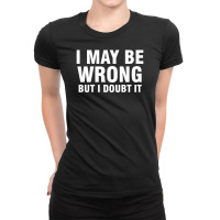 I May Be Wrong But I Doubt It Ladies Fitted T-shirt | Artistshot