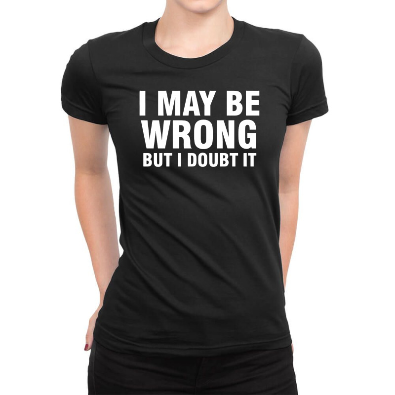I May Be Wrong But I Doubt It Ladies Fitted T-shirt | Artistshot