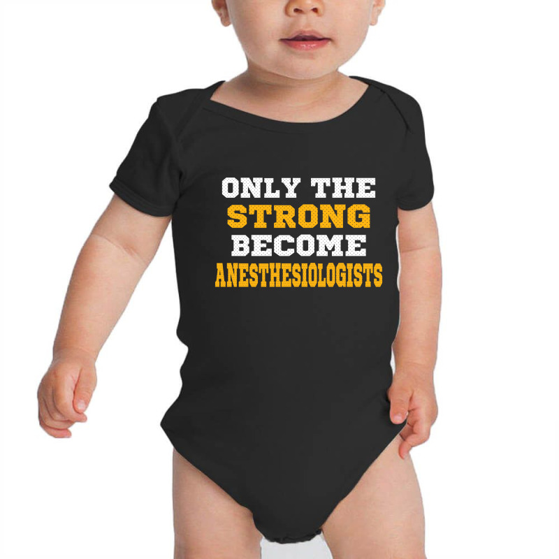 The Strong Become Anesthesiologists Baby Bodysuit | Artistshot